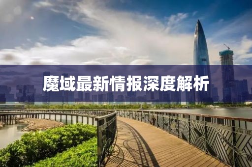 魔域最新情報深度解析