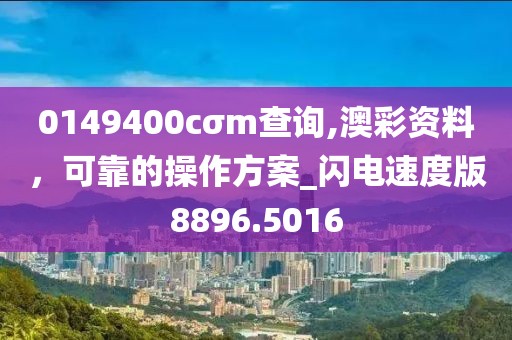 0149400cσm查詢,澳彩資料，可靠的操作方案_閃電速度版8896.5016