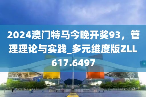 2024澳門特馬今晚開獎93，管理理論與實踐_多元維度版ZLL617.6497
