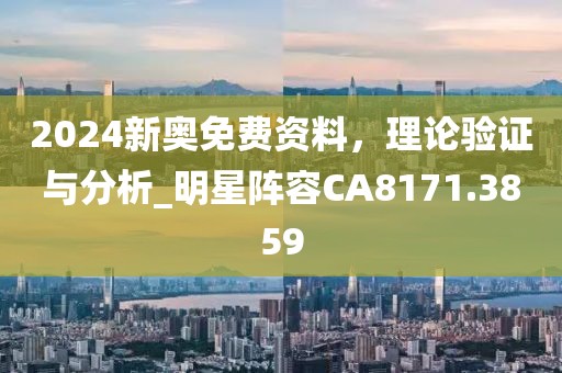 2024新奧免費資料，理論驗證與分析_明星陣容CA8171.3859