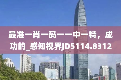 最準一肖一碼一一中一特，成功的_感知視界JD5114.8312