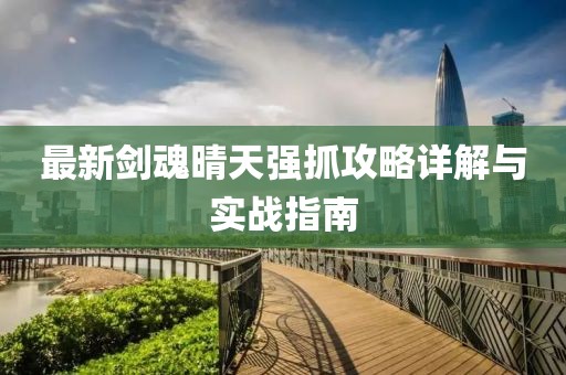 最新劍魂晴天強抓攻略詳解與實戰指南