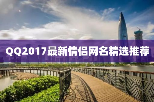 QQ2017最新情侶網名精選推薦