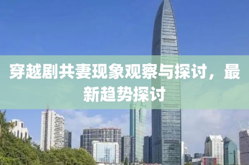 穿越劇共妻現象觀察與探討，最新趨勢探討