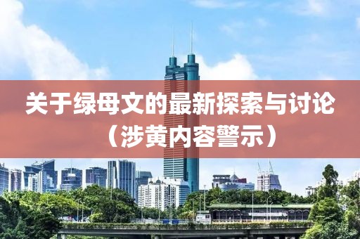 關于綠母文的最新探索與討論（涉黃內容警示）