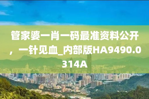 管家婆一肖一碼最準資料公開，一針見血_內部版HA9490.0314A