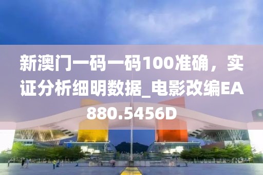 新澳門一碼一碼100準確，實證分析細明數據_電影改編EA880.5456D