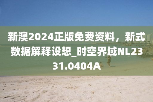 新澳2024正版免費資料，新式數據解釋設想_時空界域NL2331.0404A