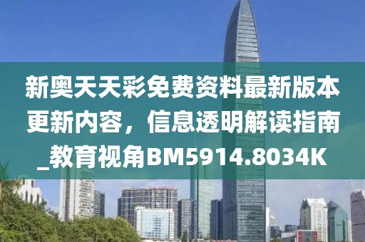 新奧天天彩免費資料最新版本更新內容，信息透明解讀指南_教育視角BM5914.8034K