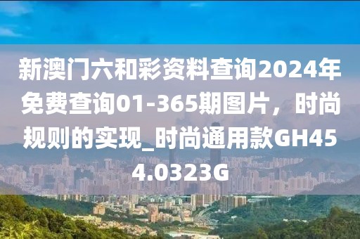 新澳門六和彩資料查詢2024年免費查詢01-365期圖片，時尚規則的實現_時尚通用款GH454.0323G