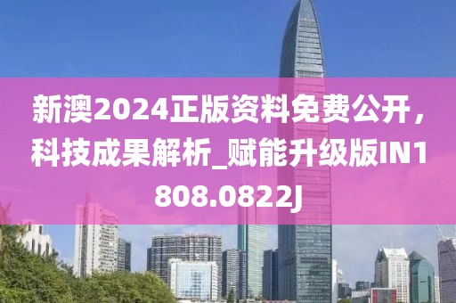 新澳2024正版資料免費公開，科技成果解析_賦能升級版IN1808.0822J