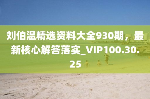 劉伯溫精選資料大全930期，最新核心解答落實_VIP100.30.25