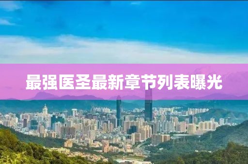 最強醫圣最新章節列表曝光