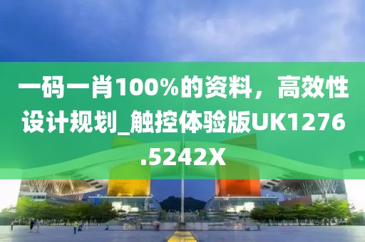 一碼一肖100%的資料，高效性設計規劃_觸控體驗版UK1276.5242X