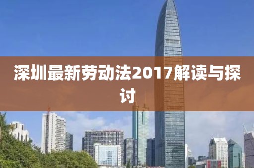 深圳最新勞動法2017解讀與探討