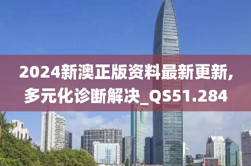 2024新澳正版資料最新更新,多元化診斷解決_QS51.284