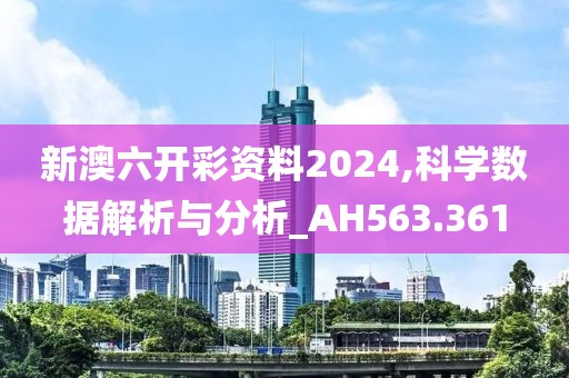 新澳六開彩資料2024,科學數據解析與分析_AH563.361