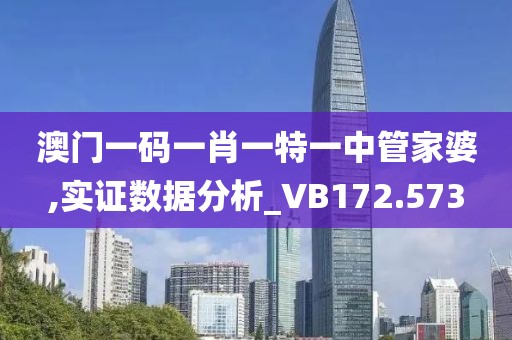 澳門一碼一肖一特一中管家婆,實證數據分析_VB172.573