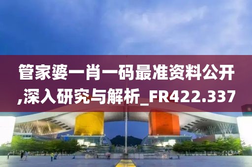 管家婆一肖一碼最準資料公開,深入研究與解析_FR422.337