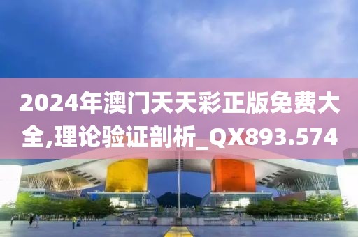 2024年澳門天天彩正版免費大全,理論驗證剖析_QX893.574