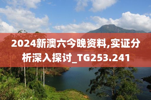2024新澳六今晚資料,實證分析深入探討_TG253.241
