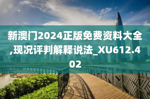 新澳門2024正版免費資料大全,現況評判解釋說法_XU612.402