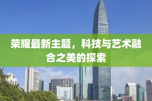 榮耀最新主題，科技與藝術融合之美的探索