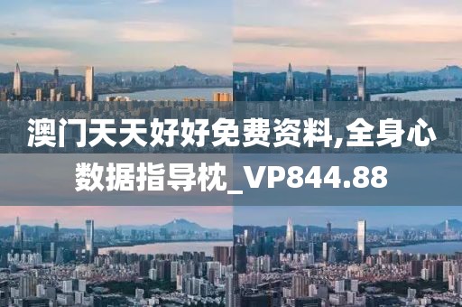 澳門天天好好免費資料,全身心數據指導枕_VP844.88