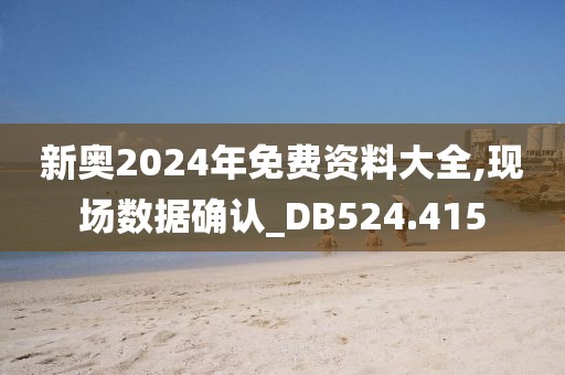 新奧2024年免費資料大全,現場數據確認_DB524.415