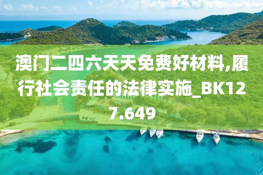 澳門二四六天天免費好材料,履行社會責任的法律實施_BK127.649