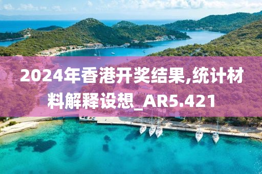 2024年香港開獎結果,統計材料解釋設想_AR5.421