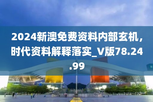 2024新澳免費資料內部玄機，時代資料解釋落實_V版78.24.99