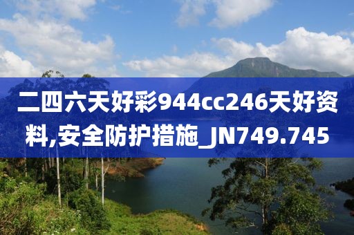 二四六天好彩944cc246天好資料,安全防護措施_JN749.745