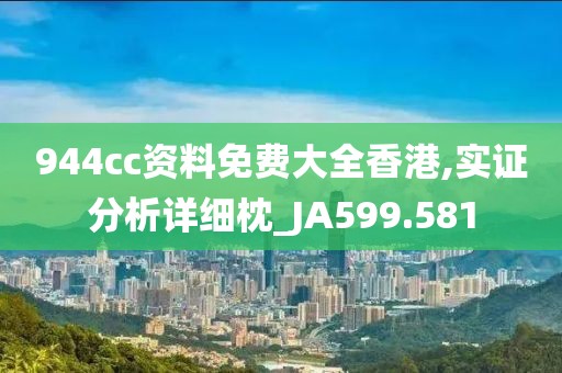 944cc資料免費大全香港,實證分析詳細枕_JA599.581