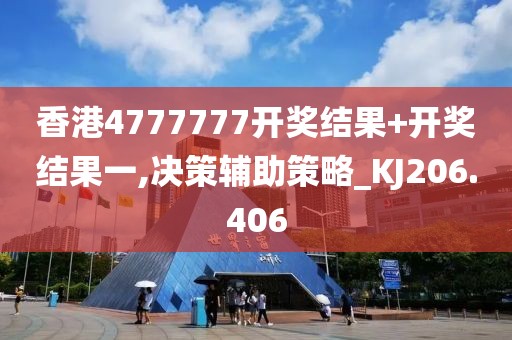 香港4777777開獎結果+開獎結果一,決策輔助策略_KJ206.406