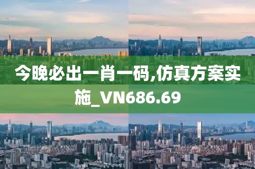 今晚必出一肖一碼,仿真方案實施_VN686.69