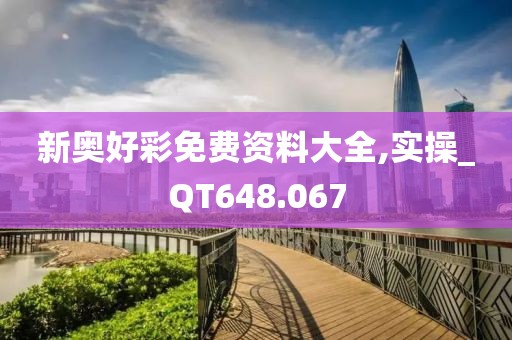 新奧好彩免費資料大全,實操_QT648.067