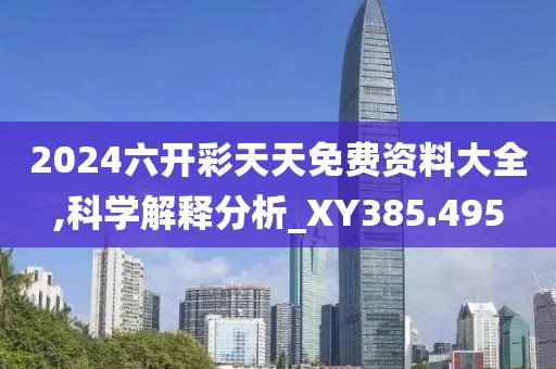 2024六開彩天天免費資料大全,科學解釋分析_XY385.495