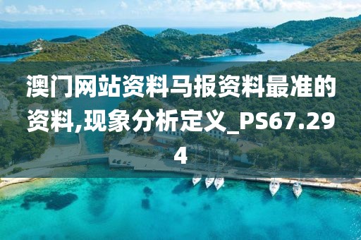 澳門網站資料馬報資料最準的資料,現象分析定義_PS67.294