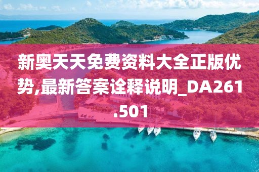 新奧天天免費資料大全正版優勢,最新答案詮釋說明_DA261.501