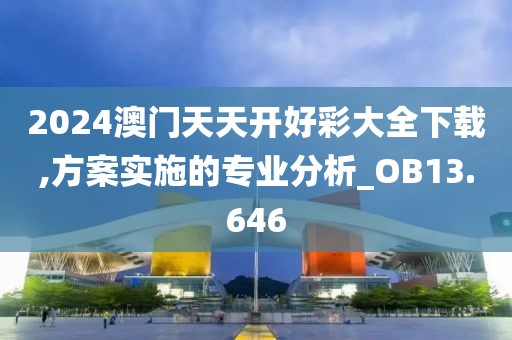 2024澳門天天開好彩大全下載,方案實施的專業分析_OB13.646