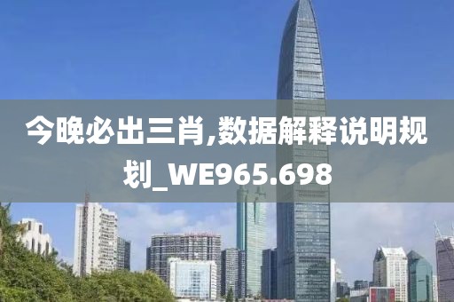 今晚必出三肖,數據解釋說明規劃_WE965.698