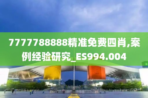 7777788888精準免費四肖,案例經驗研究_ES994.004