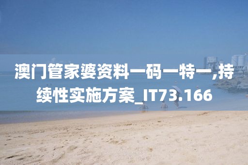 澳門管家婆資料一碼一特一,持續性實施方案_IT73.166