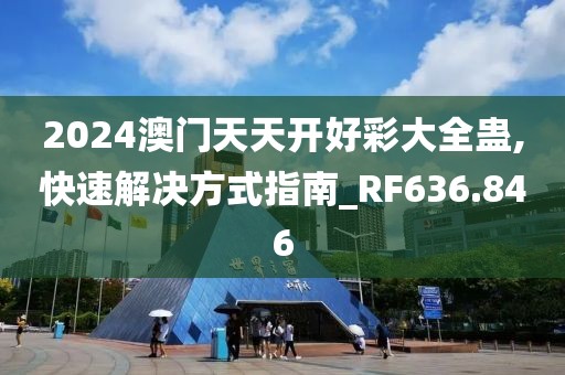 2024澳門天天開好彩大全蠱,快速解決方式指南_RF636.846