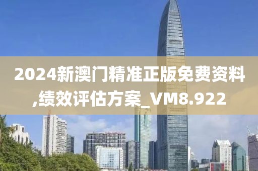 2024新澳門精準正版免費資料,績效評估方案_VM8.922