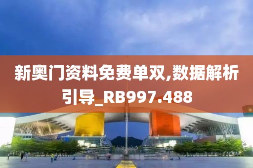 新奧門資料免費單雙,數據解析引導_RB997.488