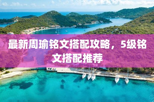最新周瑜銘文搭配攻略，5級銘文搭配推薦