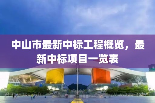 中山市最新中標工程概覽，最新中標項目一覽表