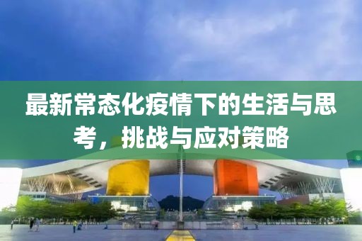 最新常態化疫情下的生活與思考，挑戰與應對策略